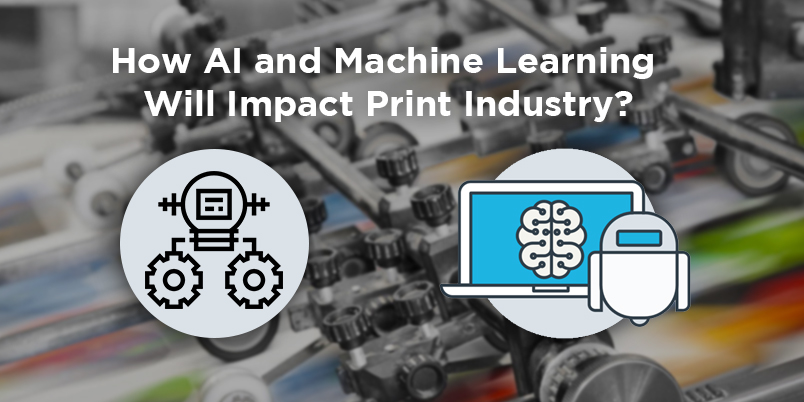 How AI and Machine Learning Will Impact Print Industry?