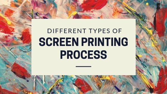 Different Types of Screen Printing Process