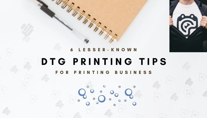 6 Lesser-Known DTG Printing Tips for Printing Business