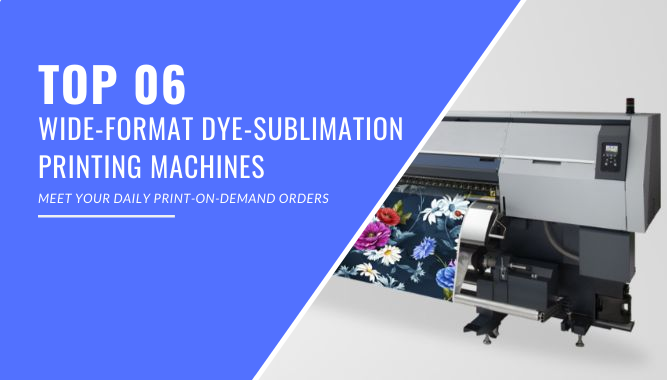 Top 6 Wide-format Dye-sublimation Printing Machines