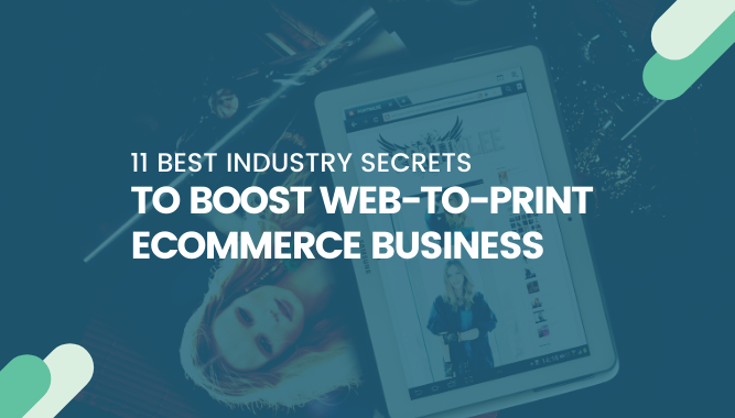 11 Best Industry Secrets to Boost Web-to-print Ecommerce Business