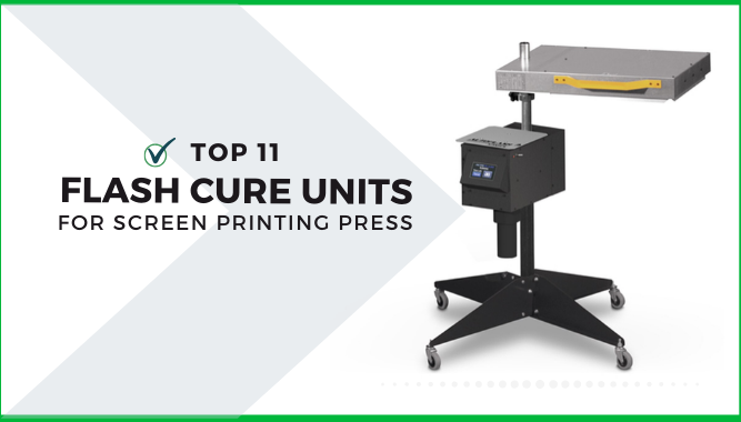 Top 11 Flash Cure Units For Screen Printing Press